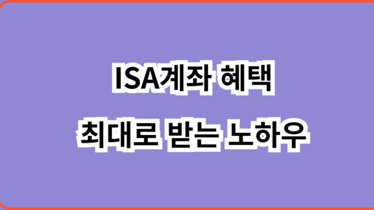 ISA계좌 혜택 최대로 받는 노하우