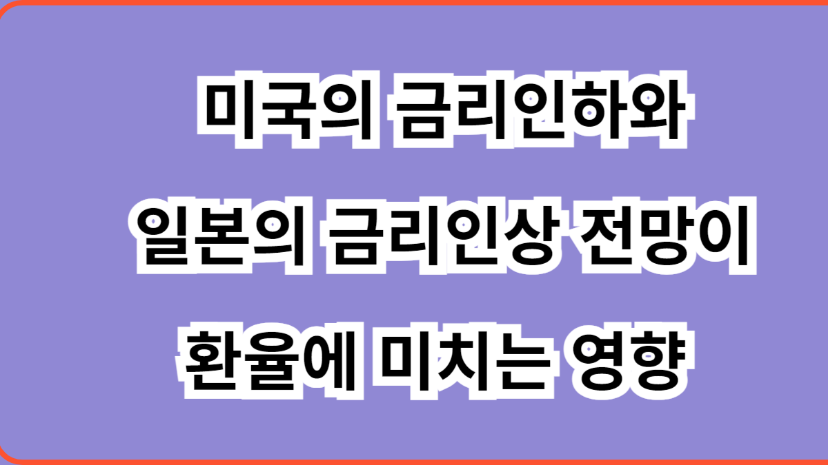 미국의 금리인하와 일본의 금리인상이 환율에 미치는 영향