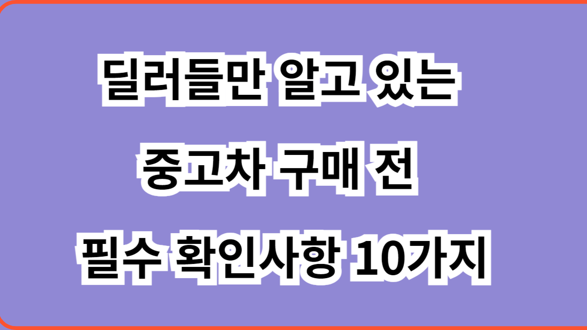 중고차 구매 전 필수 확인사항 10가지