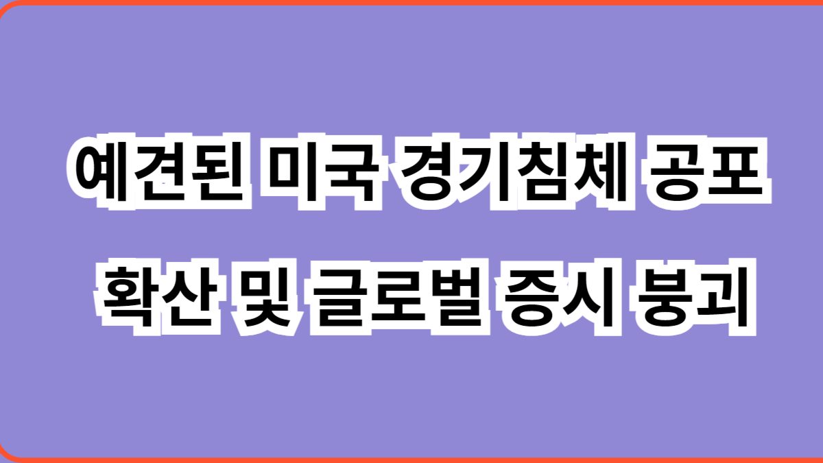 미국 경기침체 공포 확산 및 글로벌 증시 붕괴