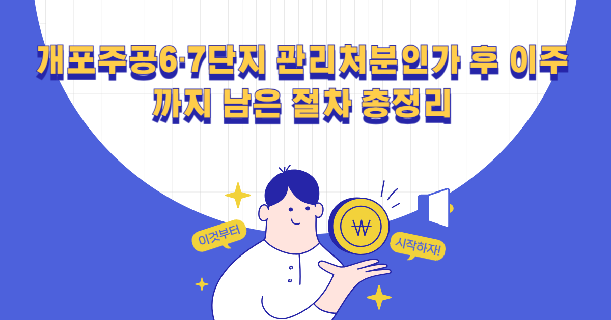 개포주공6·7단지 관리처분인가 후 이주까지 남은 절차 총정리